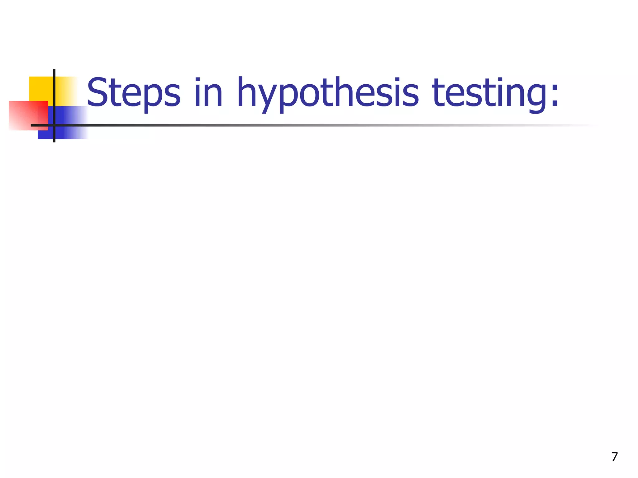 Steps in hypothesis testing:




                               7
 