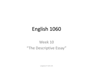 English 1060
Week 10
“The Descriptive Essay”
Longman P 126-133
 