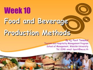 Week 10 Food and Beverage Production Methods By Aj. Pavit Tansakul Tourism and Hospitality Management Program School of Management, Walailak University Tel. 2248  email: tpavit@wu.ac.th 
