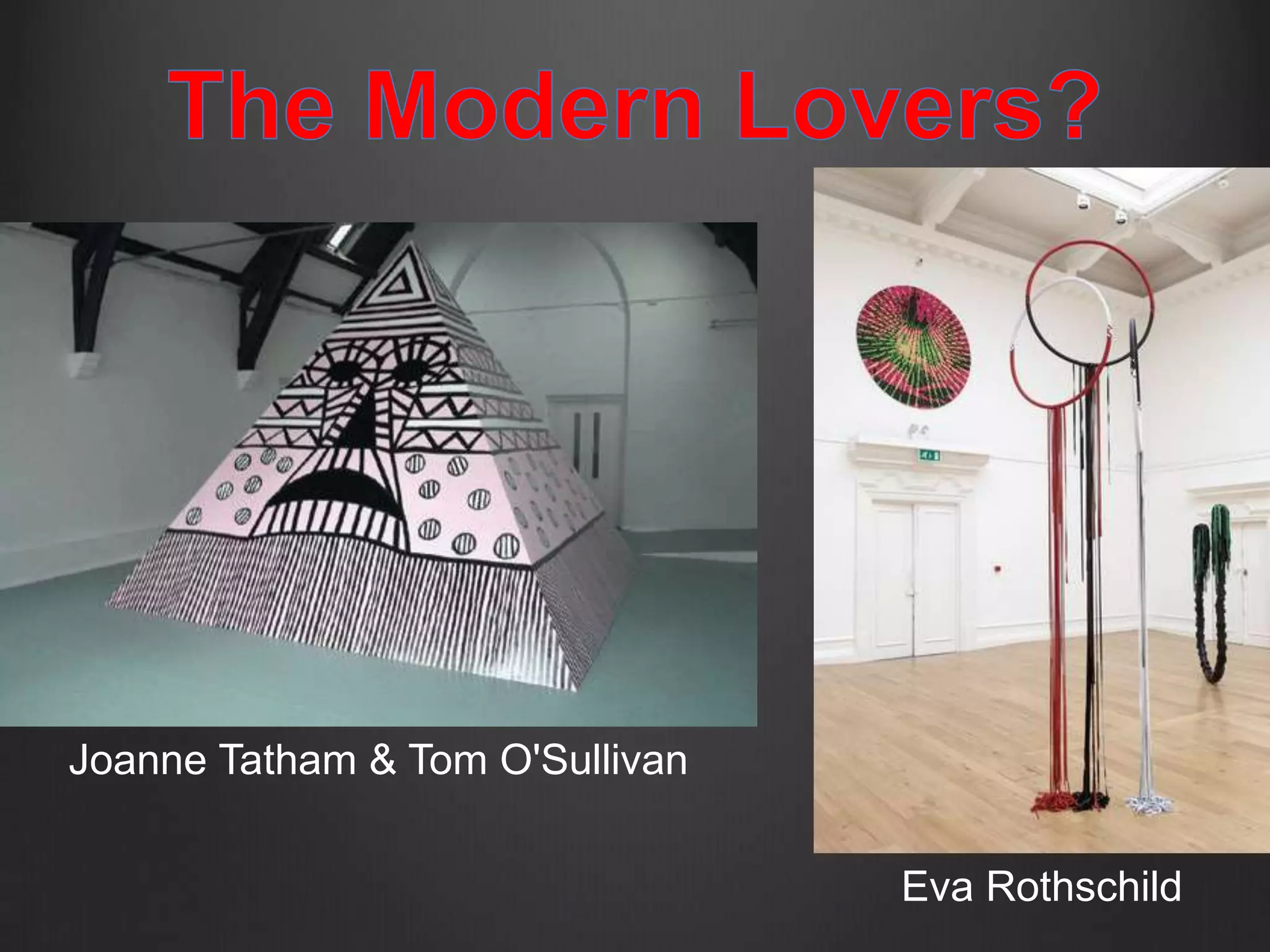 Joanne Tatham & Tom O'Sullivan

                                 Eva Rothschild
 