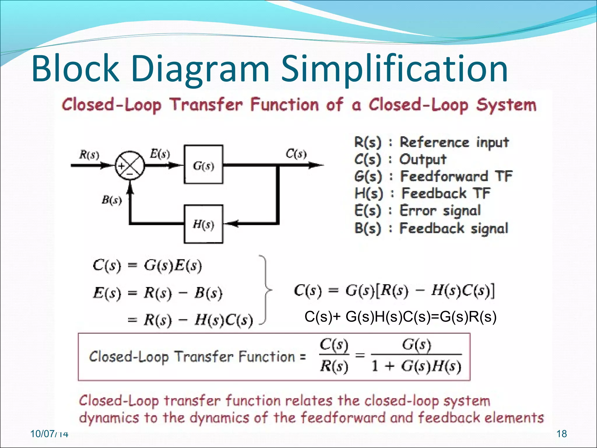 Block Diagram Simplification 
C(s)+ G(s)H(s)C(s)=G(s)R(s) 
10/07/14 18 
 