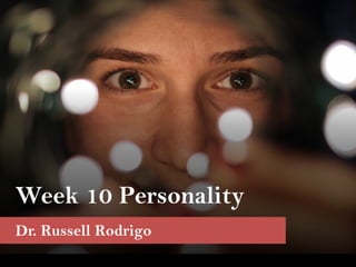 Week 10 Personality
Dr. Russell Rodrigo
 