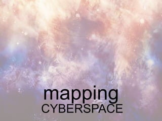 mapping
CYBERSPACE
 