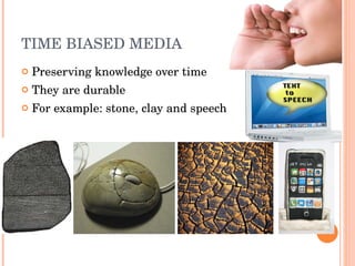 TIME BIASED MEDIA Preserving knowledge over time They are durable For example: stone, clay and speech 