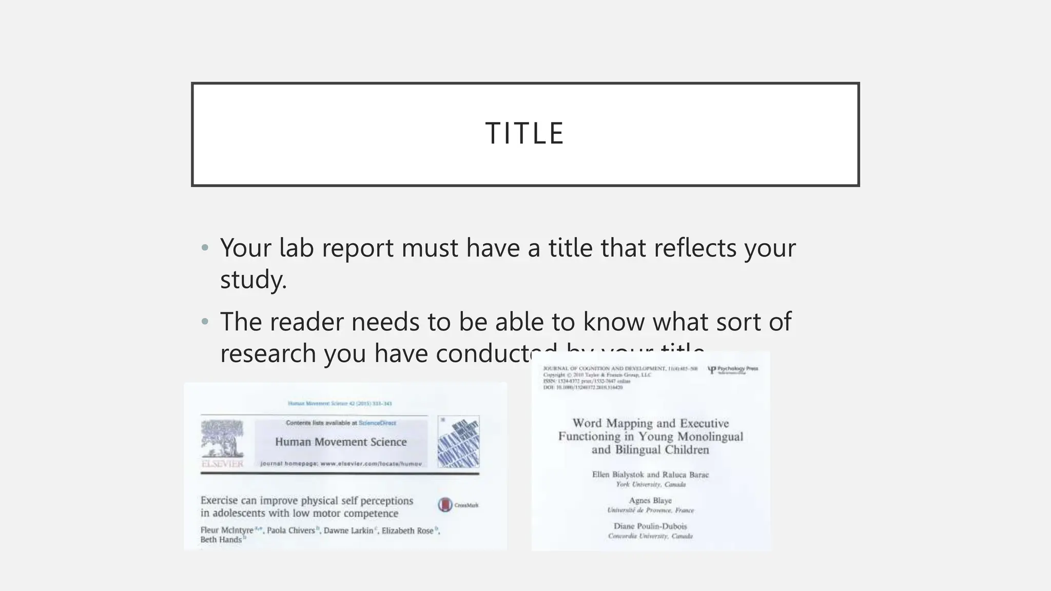 TITLE
• Your lab report must have a title that reflects your
study.
• The reader needs to be able to know what sort of
research you have conducted by your title
 