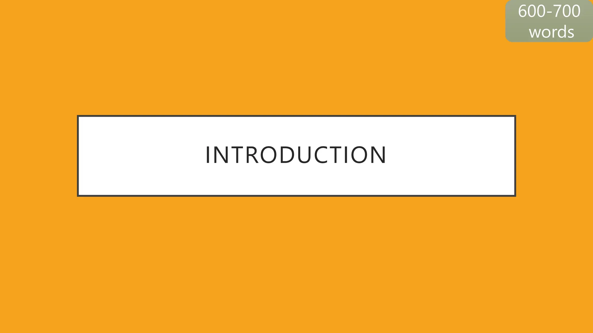 INTRODUCTION
600-700
words
 