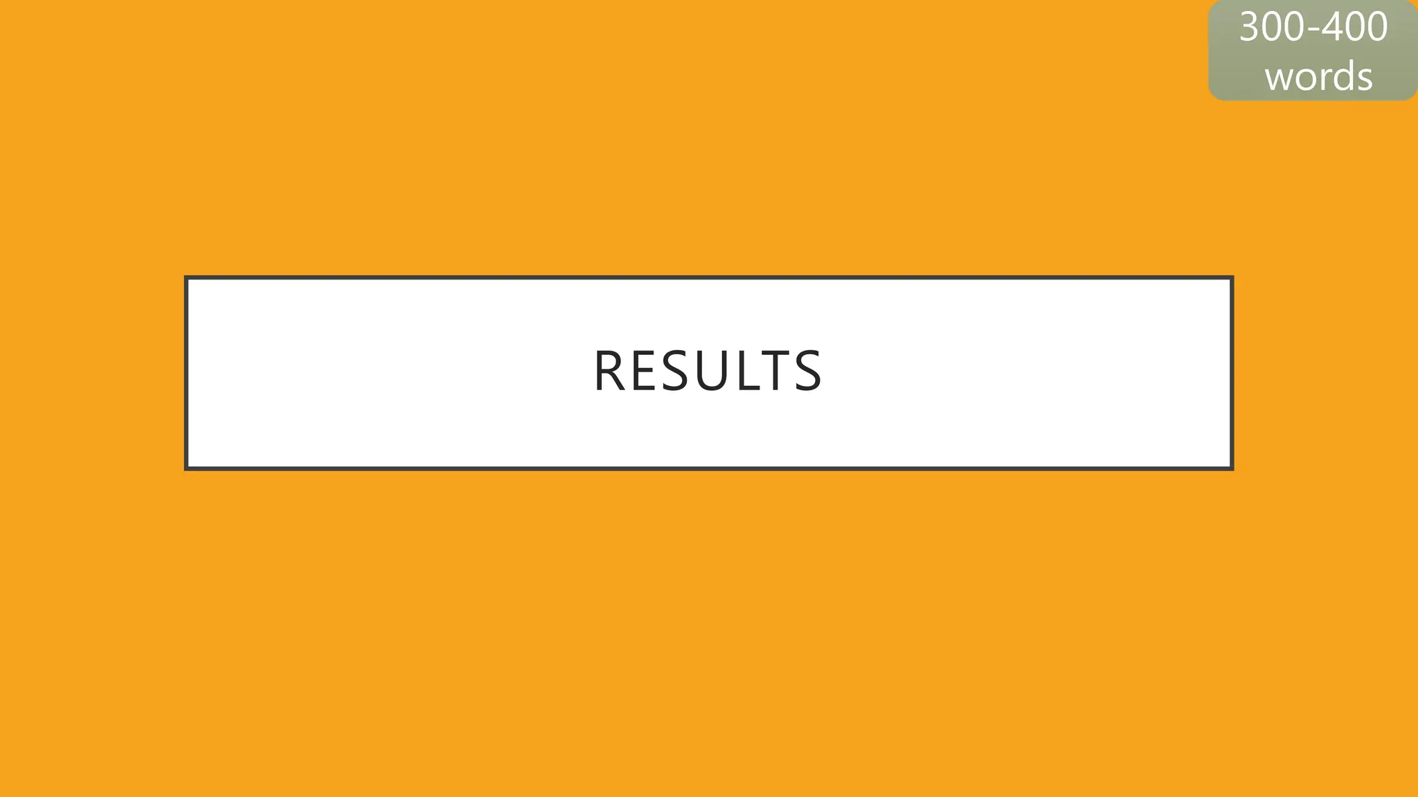 RESULTS
300-400
words
 