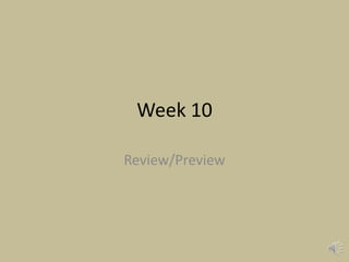 Week 10 
Review/Preview 
 