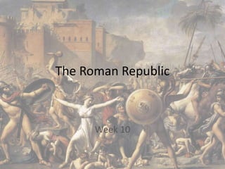 The Roman Republic
Week 10
 