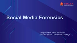 Program Studi Teknik Informatika
Fakultas Teknik – Universitas Surabaya
Social Media Forensics
 