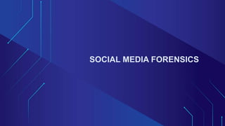 SOCIAL MEDIA FORENSICS
 