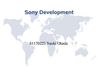 Sony Development




 S1170225 Naoki Okada
 