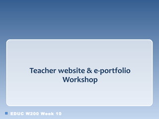 Teacher website & e-portfolio
               Workshop



EDUC W200 Week 10
 