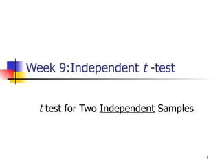Week 9:Independent t -test


  t test for Two Independent Samples



                                       1
 