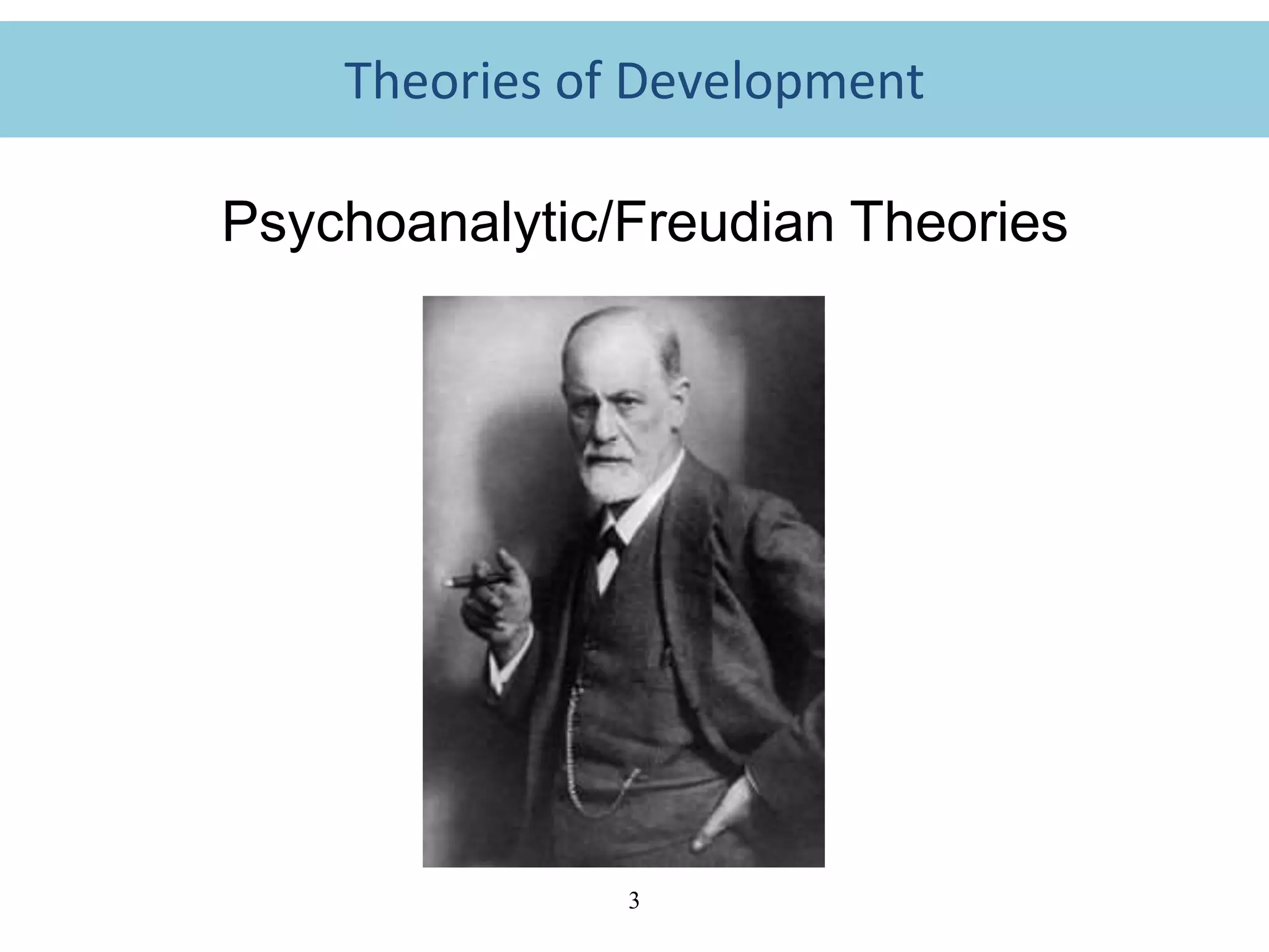 3
Psychoanalytic/Freudian Theories
Theories of Development
 