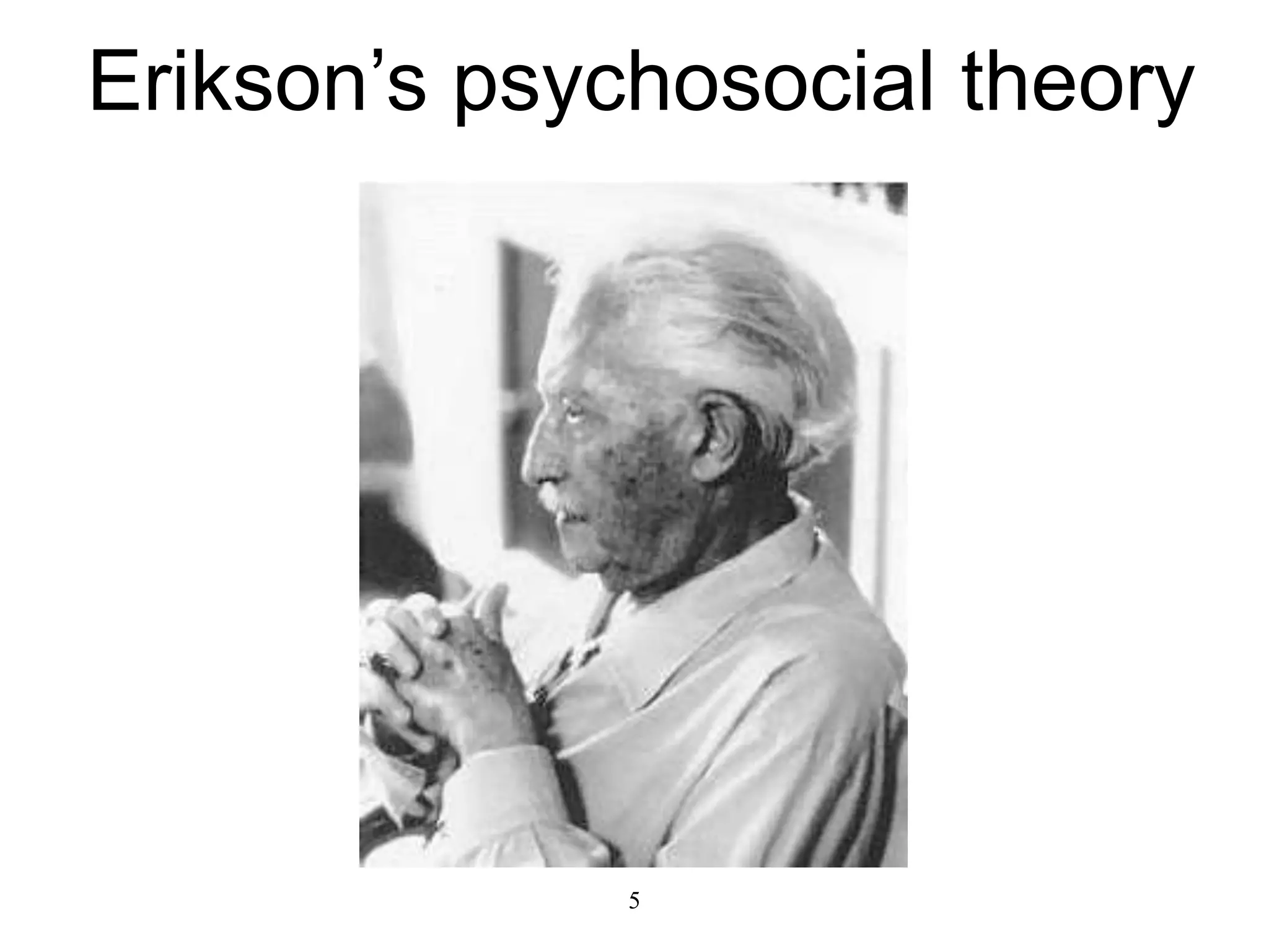 5
Erikson’s psychosocial theory
 