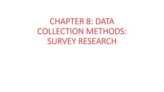 CHAPTER 8: DATA
COLLECTION METHODS:
SURVEY RESEARCH
 