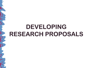 DEVELOPING
RESEARCH PROPOSALS
 