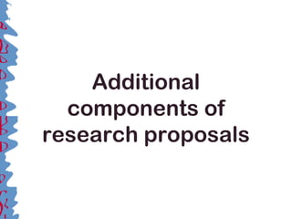 Additional
components of
research proposals
 