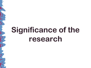Significance of the
research
 