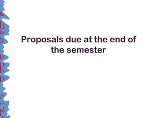 Proposals due at the end of
the semester
 