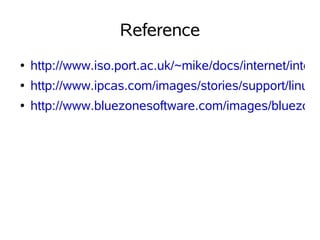Reference
●   http://www.iso.port.ac.uk/~mike/docs/internet/intern
●   http://www.ipcas.com/images/stories/support/linuxb
●   http://www.bluezonesoftware.com/images/bluezone
 