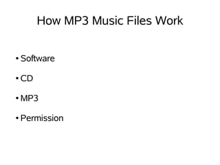 How MP3 Music Files Work

●   Software

●   CD

●   MP3

●   Permission
 