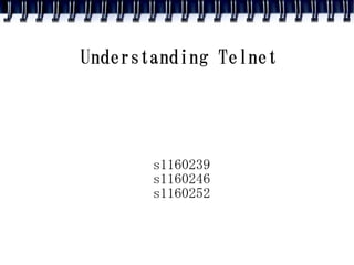 Understanding Telnet




       s1160239
       s1160246
       s1160252
 