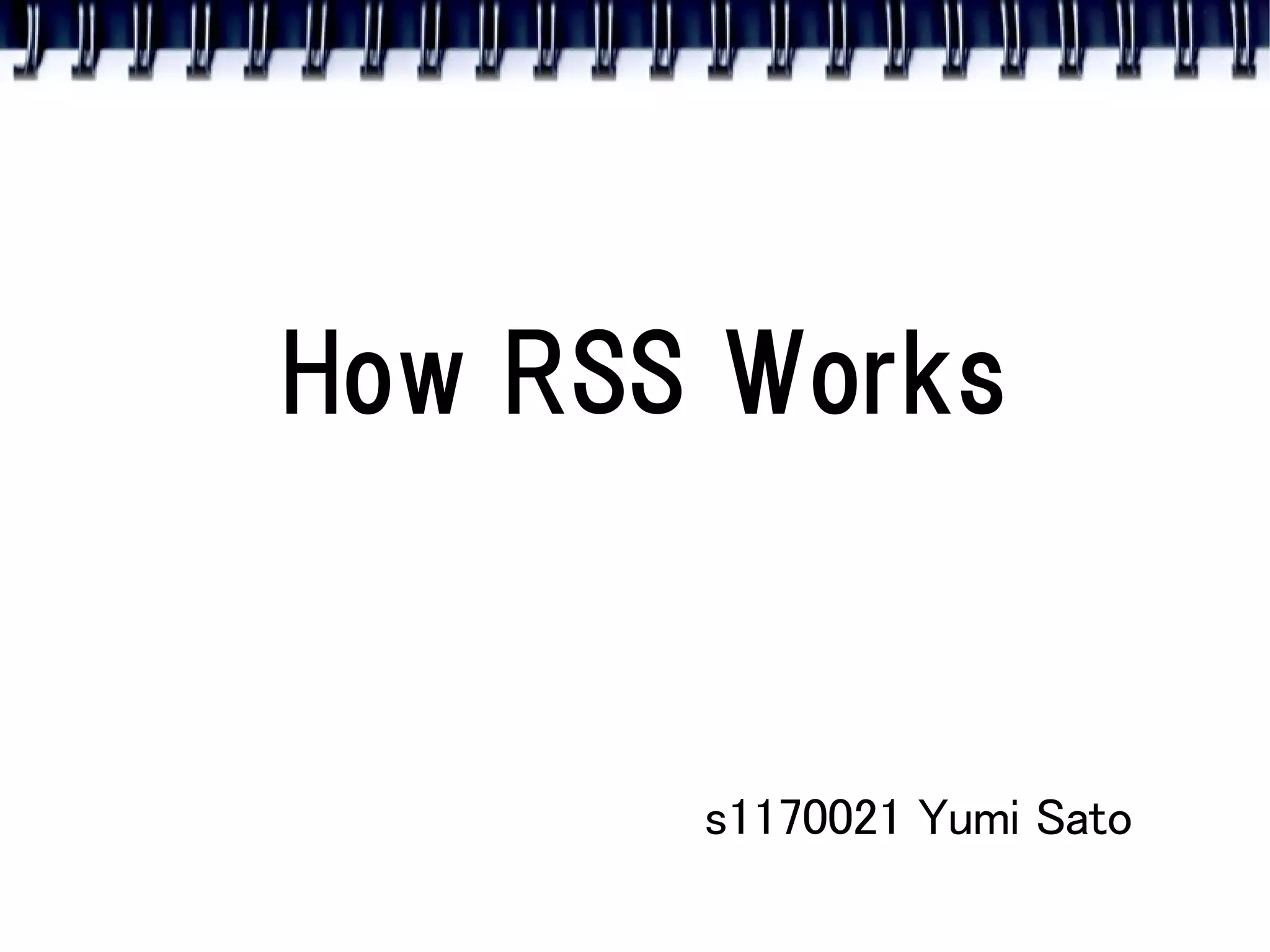 How RSS Works



       s1170021 Yumi Sato
 
