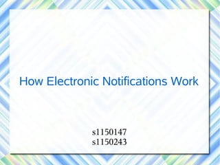 How Electronic Notifications Work



             s1150147
             s1150243
 