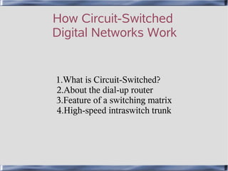 How Circuit-Switched
Digital Networks Work


1.What is Circuit-Switched?
2.About the dial-up router
3.Feature of a switching matrix
4.High-speed intraswitch trunk
 