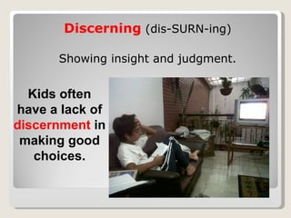 [object Object],[object Object],Kids often have a lack of  discernment   in making good choices. 