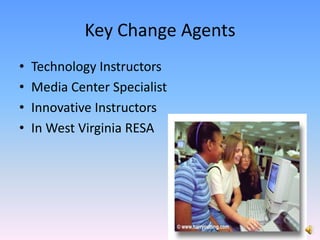 Key Change AgentsTechnology InstructorsMedia Center SpecialistInnovative InstructorsIn West Virginia RESA