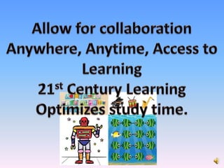 Allow for collaborationAnywhere, Anytime, Access to Learning21st Century LearningOptimizes study time.