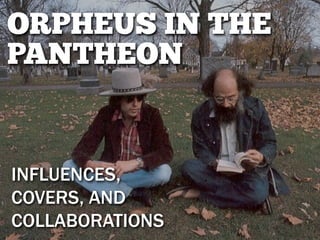 ORPHEUS IN THE
PANTHEON


INFLUENCES,
COVERS, AND
COLLABORATIONS
 