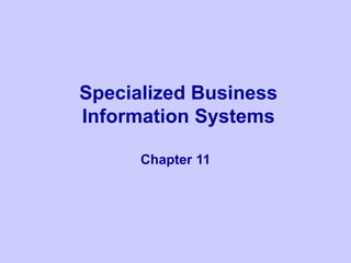 Specialized Business
Information Systems
Chapter 11
 
