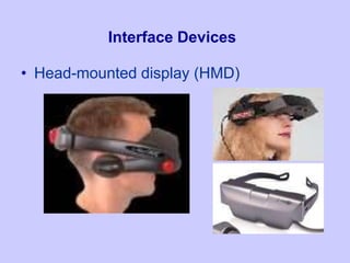 Interface Devices
• Head-mounted display (HMD)
 
