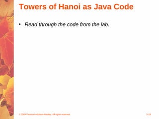 © 2004 Pearson Addison-Wesley. All rights reserved 5-19
Towers of Hanoi as Java Code
• Read through the code from the lab.
 