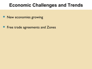  New economies growing
 Free trade agreements and Zones
Economic Challenges and Trends
 