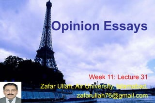 Opinion Essays
Week 11: Lecture 31
Zafar Ullah, Air University, Islamabad,
zafarullah76@gmail.com
 