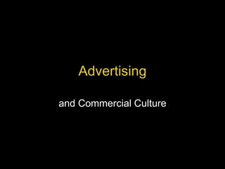 Advertising
and Commercial Culture
 