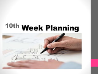 10th Week Planning
 
