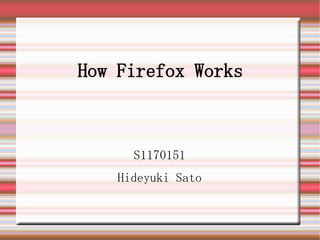 How Firefox Works



      S1170151
    Hideyuki Sato
 