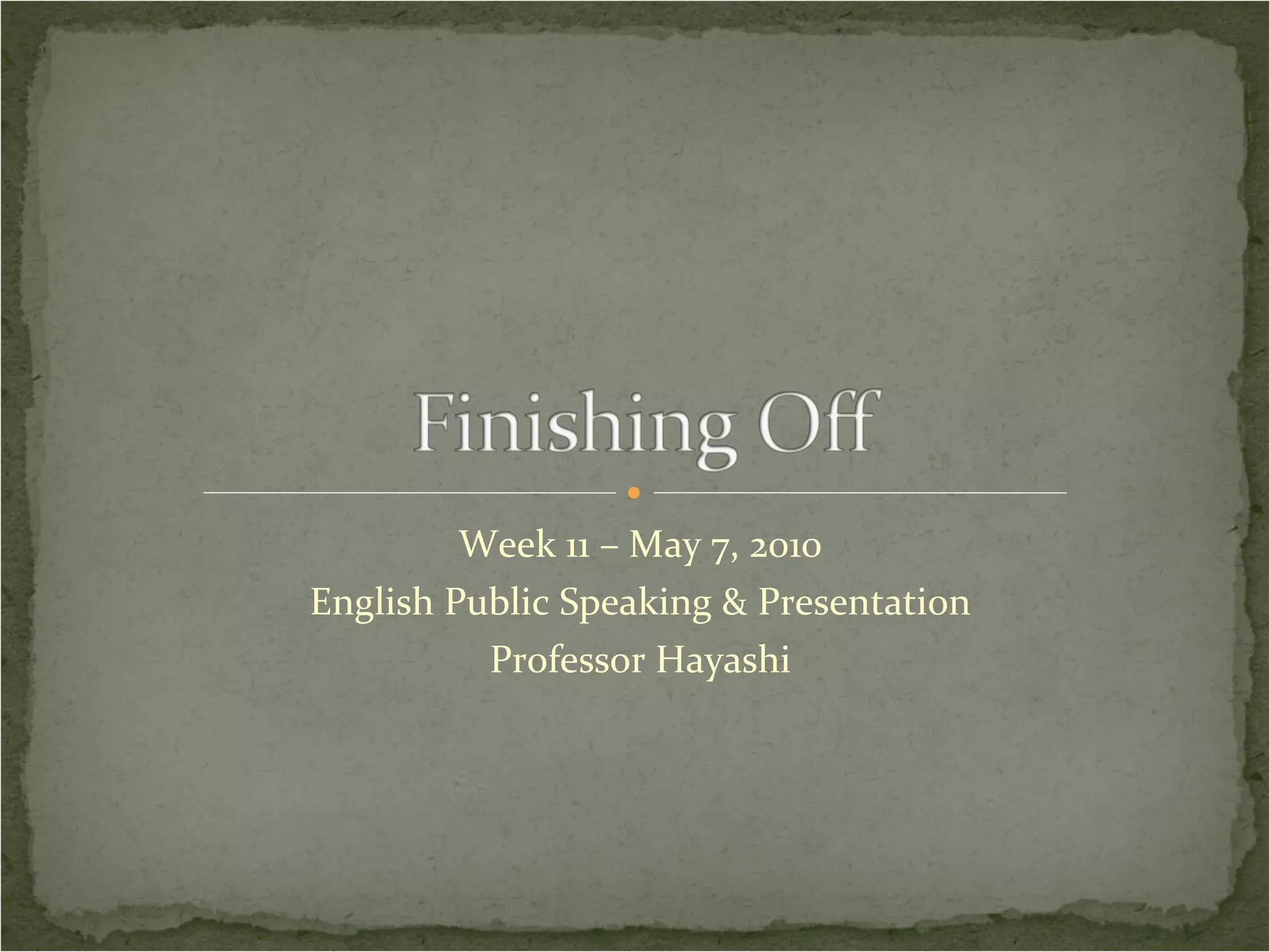 Week 11 – May 7, 2010 English Public Speaking & Presentation Professor Hayashi