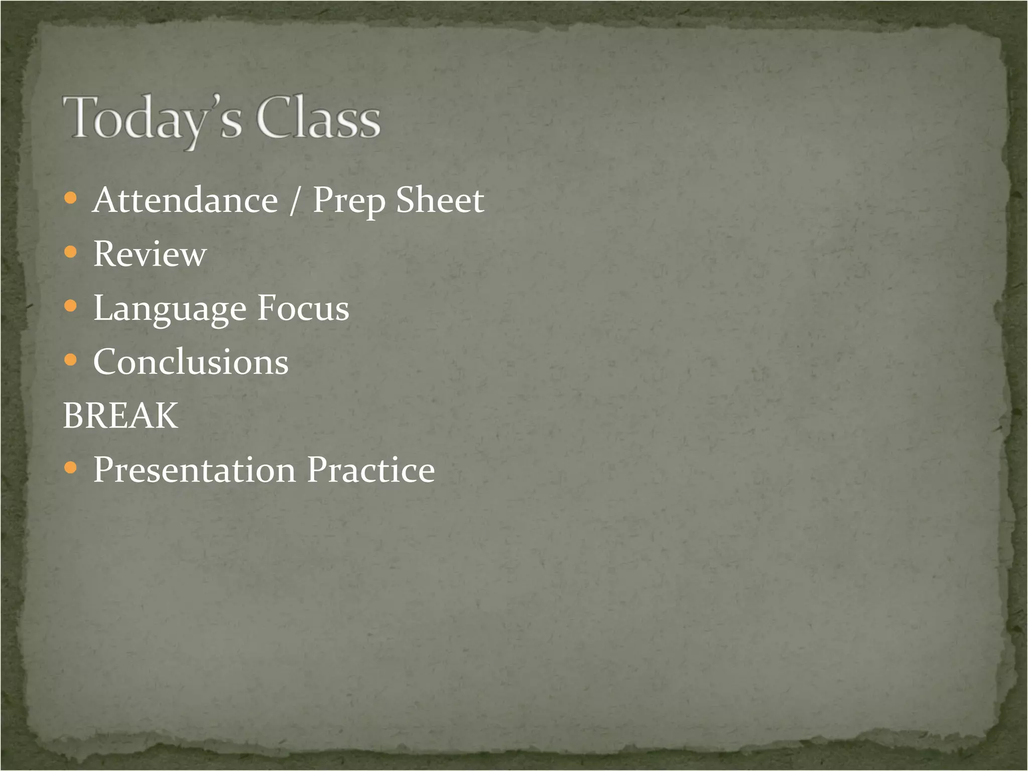 Attendance / Prep Sheet Review Language Focus Conclusions BREAK Presentation Practice