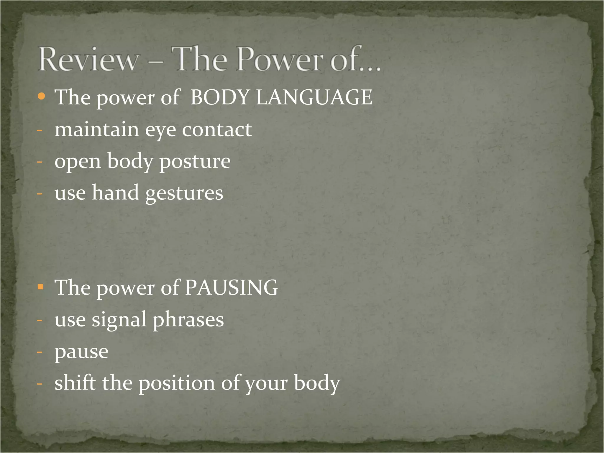 The power of BODY LANGUAGE maintain eye contact open body posture use hand gestures The power of PAUSING use signal phrases pause shift the position of your body