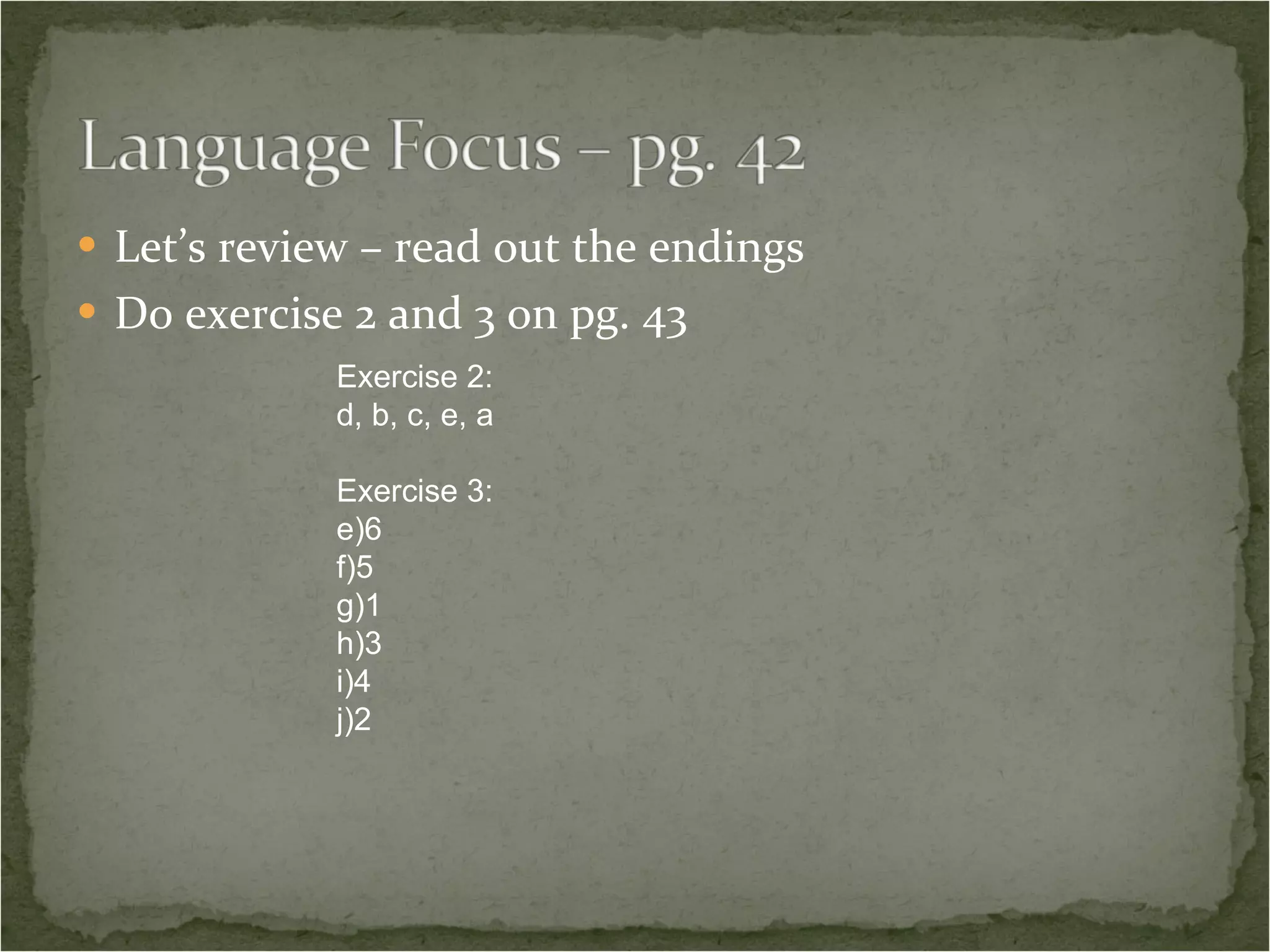 Let’s review – read out the endings Do exercise 2 and 3 on pg. 43 Exercise 2: d, b, c, e, a Exercise 3: 6 5 1 3 4 2