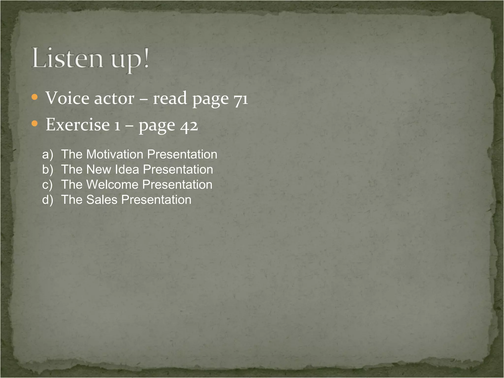 Voice actor – read page 71 Exercise 1 – page 42 The Motivation Presentation The New Idea Presentation The Welcome Presentation The Sales Presentation