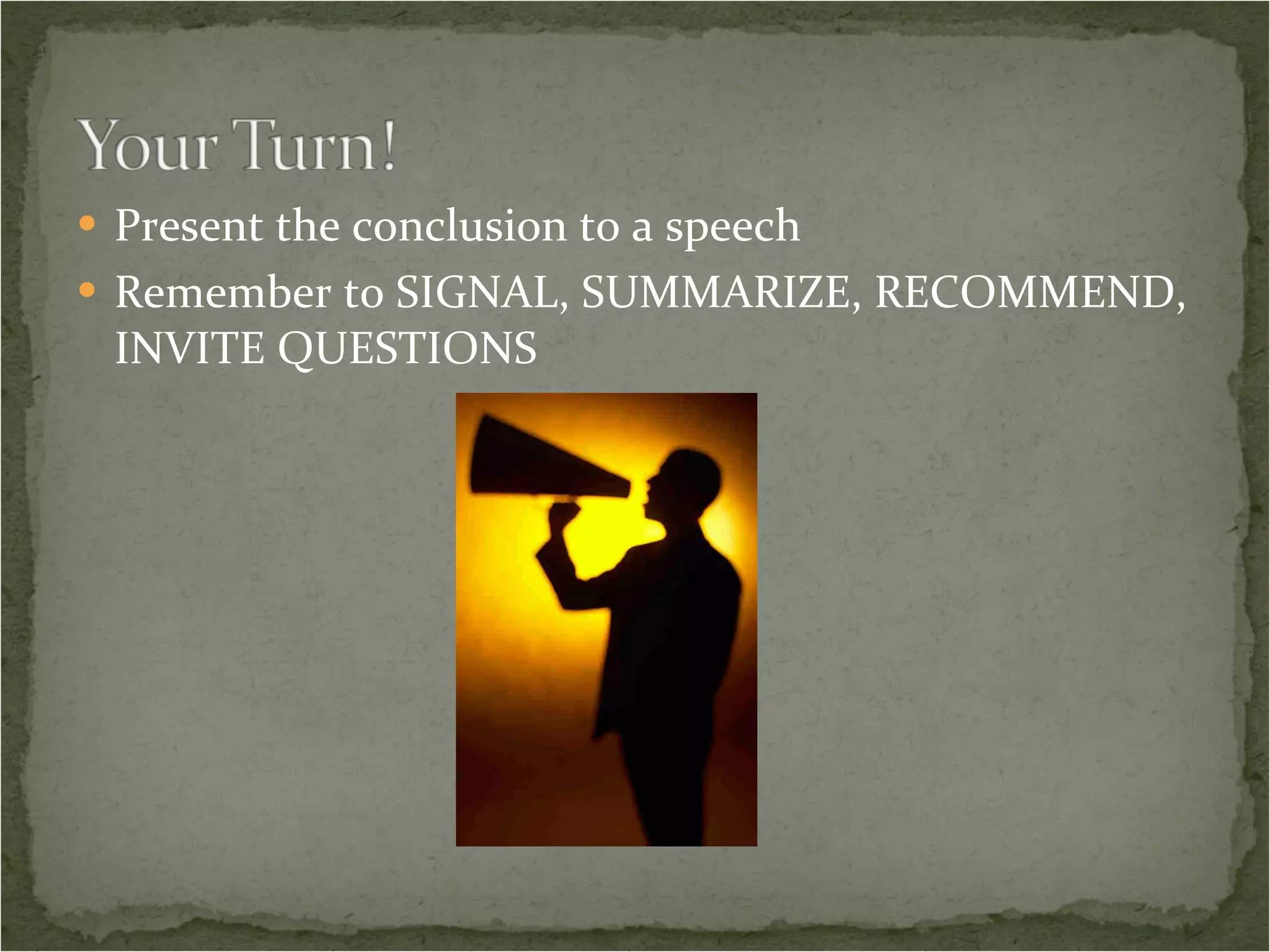 Present the conclusion to a speech Remember to SIGNAL, SUMMARIZE, RECOMMEND, INVITE QUESTIONS