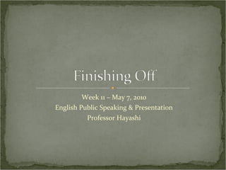 Week 11 – May 7, 2010 English Public Speaking & Presentation Professor Hayashi 